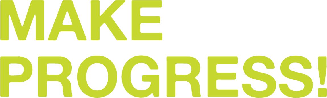 MAKE PROGRESS!